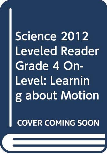 Science 2012 Leveled Reader Grade 4 On-level: Learning About Motion