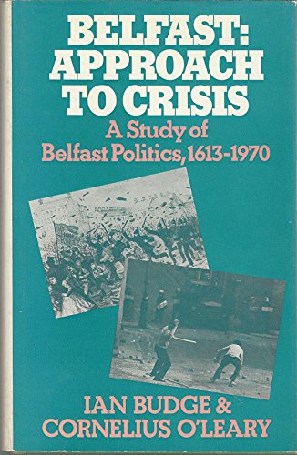 BELFAST: APPROACH TO CRISIS, A STUDY OF BELFAST POLITICS 1613-1970 ----- Signed -----