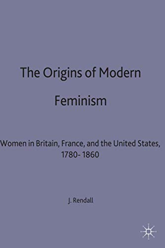 The Origins of Modern Feminism: Women in Britain, France and the United States, 1780-1860: 5 (Themes in Comparative History)
The Origins of Modern Feminism: Women in Britain, France and the United States, 1780-1860: 5 (Themes in Comparative History)