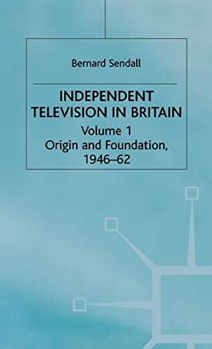 Independent Television in Britain Volume 1 Origin and Foundation 1946 -62
