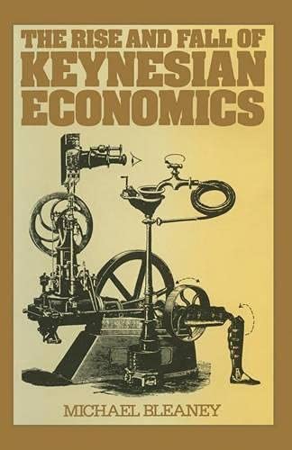 The Rise and Fall of Keynesian Economics, an Investigation of Its Contribution to Capitalist Deve...