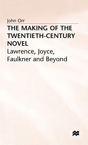 The Making of the 20th Century Novel Lawrence, Joyce, Faulkner and Beyond