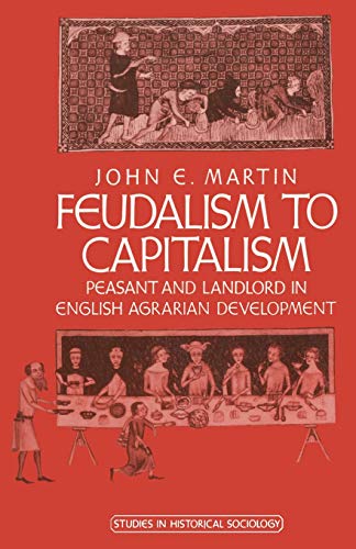 Feudalism to Capitalism: Peasant and Landlord in English Agrarian Development (Studies in Historical Sociology)
Feudalism to Capitalism: Peasant and Landlord in English Agrarian Development (Studies in Historical Sociology)