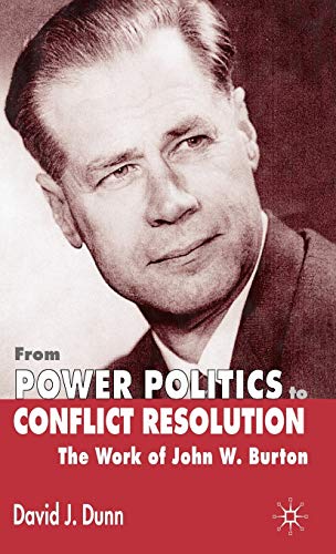 From Power Politics to Conflict Resolution: The Work of John W. Burton
From Power Politics to Conflict Resolution: The Work of John W. Burton