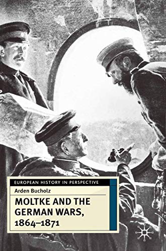 Moltke and the German Wars, 1864-1871 (European History in Perspective, 10)