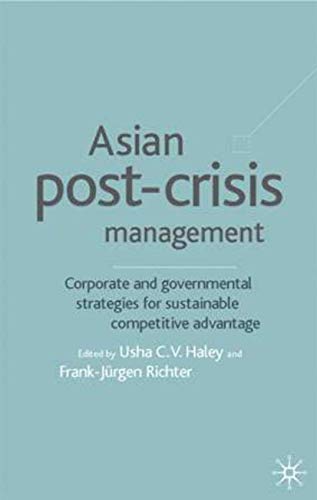 Asian Post-Crisis Management: Corporate and Governmental Strategies for Sustainable Competitive A...