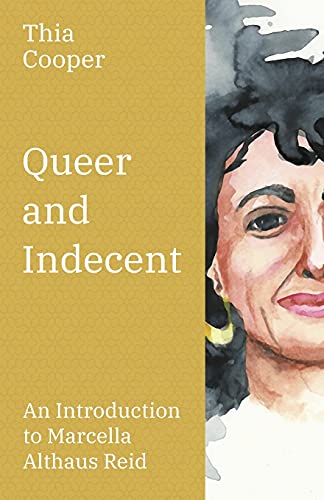 Queer and Indecent : An Introduction to the Theology of Marcella Althaus-Reid