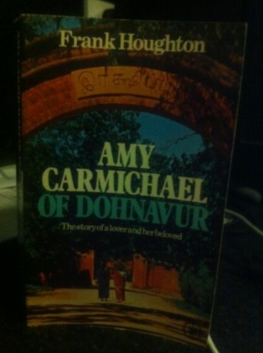 AMY CARMICHAEL OF DOHNAVUR The Story of a Lover and Her Beloved
