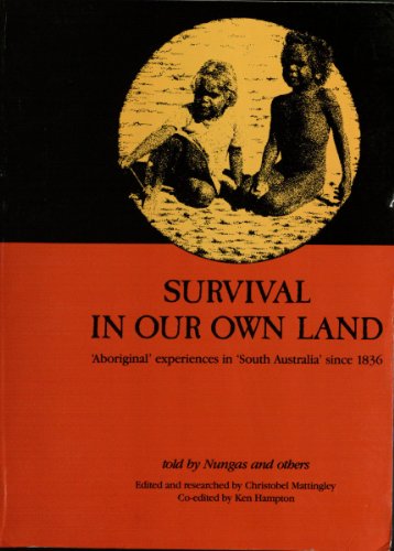 Survival in Our Own Land. 'Aboriginal' Experiences in 'South AAustralia' Since 1836. Told by Nung...