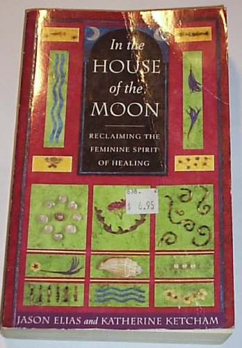 In the House of the Moon : Reclaiming the Feminine Spirit of Healing