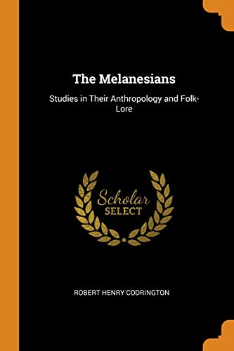 The Melanesians: Studies in Their Anthropology and Folk-Lore