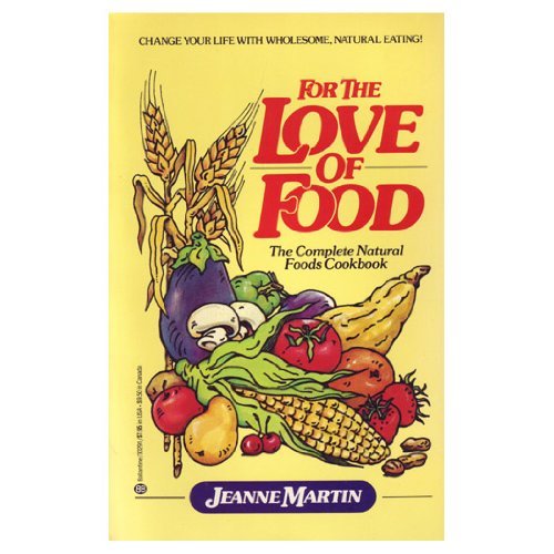 FOR THE LOVE OF FOOD: The Complete Natural Foods Cookbook