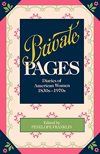 Private Pages: Diaries of American Women 1830s-1970s
