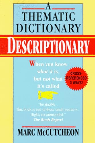 Descriptionary: A Thematic Dictionary: When You Know What it is, But Not What It's Called.