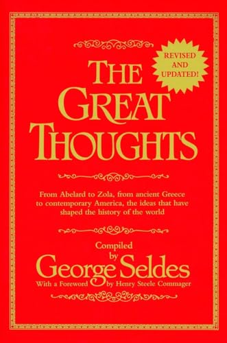 The Great Thoughts, From Abelard to Zola, from Ancient Greece to Contemporary America, the Ideas ...