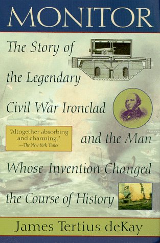 Monitor: The Story of the Legendary Civil War Ironclad and the Man Whose Invention Changed the Co...