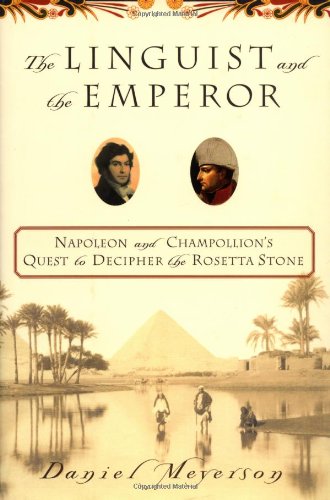 The Linguist and the Emperor: Napoleon and Champollion's Quest to Decipher the Rosetta Stone