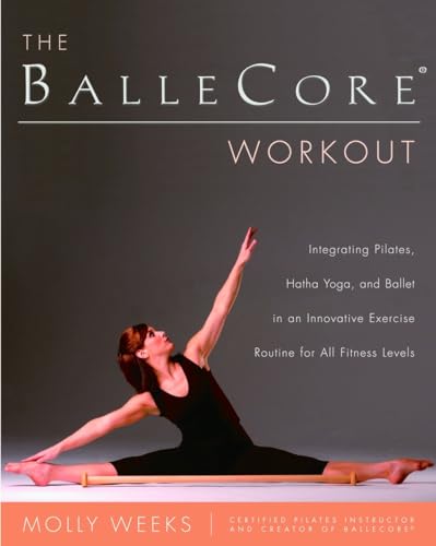 THE BALLECORE WORKOUT : Integrating Pilates, Hatha Yoga, and Ballet in a Innovative Exercise Rout...