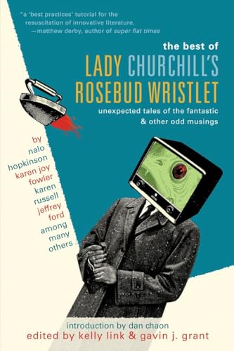 The Best of Lady Churchill's Rosebud Wristlet: Unexpected Tales of the Fantastic & Other Odd Musi...