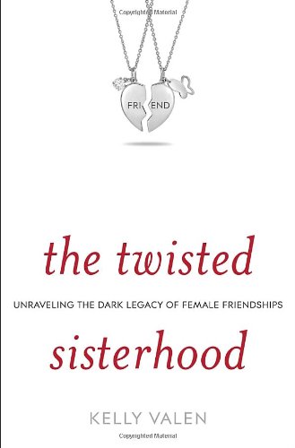 The Twisted Sisterhood : Unraveling the Dark Legacy of Female Friendships