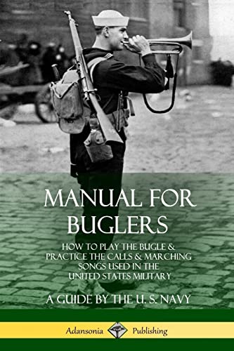 Manual for Buglers: How to Play the Bugle and Practice the Calls and Marching Songs Used in the United States Military
Manual for Buglers: How to Play the Bugle and Practice the Calls and Marching Songs Used in the United States Military