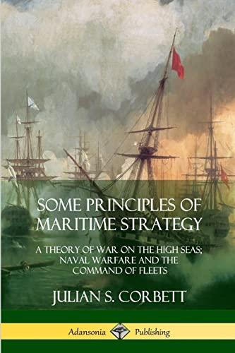 Some Principles of Maritime Strategy: A Theory of War on the High Seas; Naval Warfare and the Command of Fleets
Some Principles of Maritime Strategy: A Theory of War on the High Seas; Naval Warfare and the Command of Fleets
