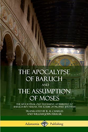 The Apocalypse of Baruch and The Assumption of Moses: The Apocryphal Old Testament, Attributed to Baruch ben Neriah, the Scribe of Prophet Jeremiah
The Apocalypse of Baruch and The Assumption of Moses: The Apocryphal Old Testament, Attributed to Baruch ben Neriah, the Scribe of Prophet Jeremiah