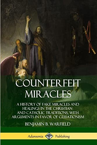 Counterfeit Miracles: A History of Fake Miracles and Healings in the Christian and Catholic Traditions, with Arguments in Favor of Cessationism
Counterfeit Miracles: A History of Fake Miracles and Healings in the Christian and Catholic Traditions, with Arguments in Favor of Cessationism