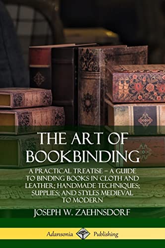 The Art of Bookbinding: A Practical Treatise A Guide to Binding Books in Cloth and Leather; Handmade Techniques; Supplies; and Styles Medieval to Mo
The Art of Bookbinding: A Practical Treatise A Guide to Binding Books in Cloth and Leather; Handmade Techniques; Supplies; and Styles Medieval to Mo
