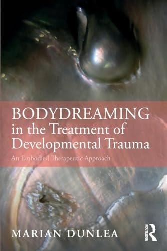 BodyDreaming in the Treatment of Developmental Trauma: An Embodied Therapeutic Approach
BodyDreaming in the Treatment of Developmental Trauma: An Embodied Therapeutic Approach