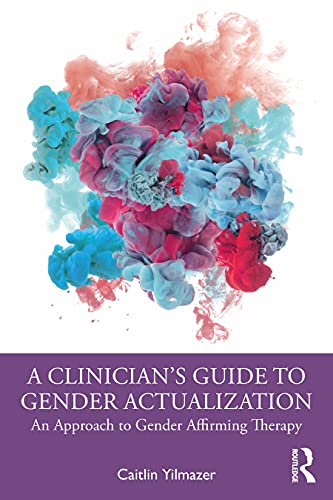 Clinicians Guide to Gender Actualization : An Approach to Gender Affirming Therapy
Clinicians Guide to Gender Actualization : An Approach to Gender Affirming Therapy