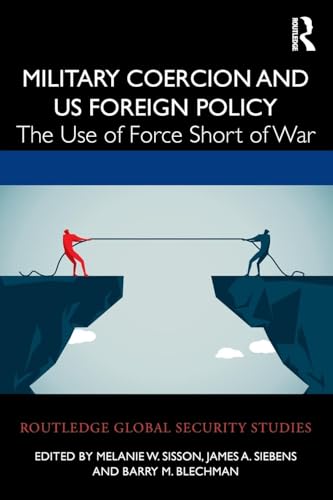 Military Coercion and Us Foreign Policy : The Use of Force Short of War
Military Coercion and Us Foreign Policy : The Use of Force Short of War