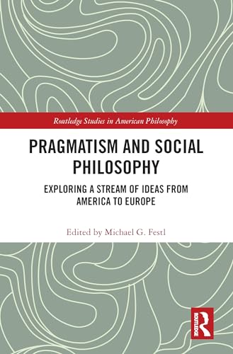 Pragmatism and Social Philosophy : Exploring a Stream of Ideas from America to Europe
Pragmatism and Social Philosophy : Exploring a Stream of Ideas from America to Europe