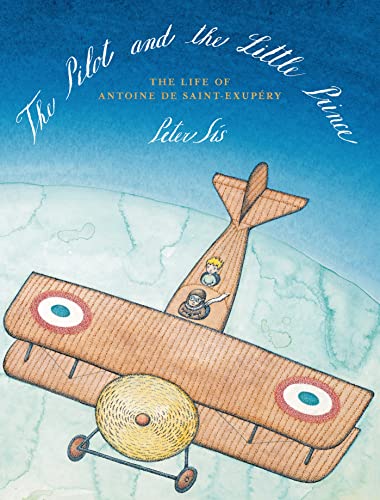 THE PILOT AND THE LITTLE PRINCE : The Life of Antoine De Saint-Exupery (SIGNED BY PETER SIS ON TI...