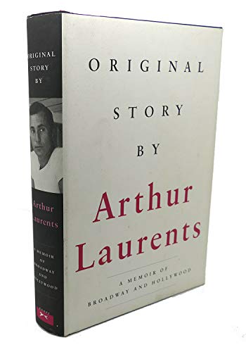 Original Story By Arthur Laurents: A Memoir of Broadway and Hollywood