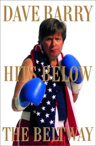 Dave Barry Hits Below the Beltway: A Vicious and Unprovoked Attack on Our Most Cherished Politica...