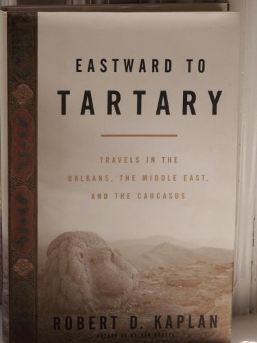 EASTWARD TO TARTARY : Travels in the Balkans, the Middle East, and the Caucasus