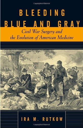 Bleeding Blue and Gray: Civil War Surgery and the Evolution of American Medicine