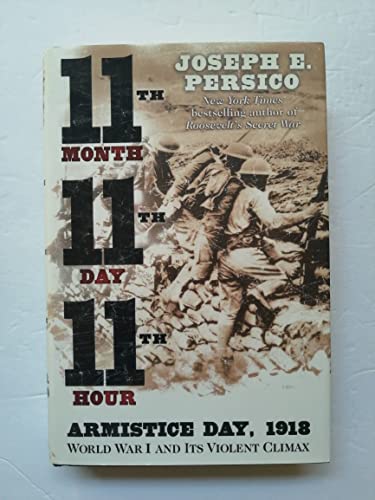 Eleventh Month, Eleventh Day, Eleventh Hour: Armistice Day, 1918 World War I and Its Violent Climax