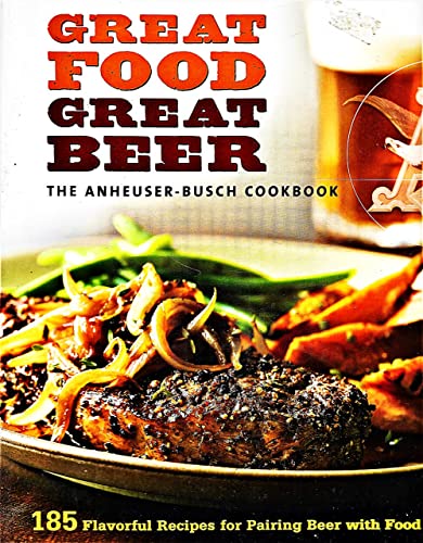 Great Food, Great Beer: The Anheuser-Busch Cookbook