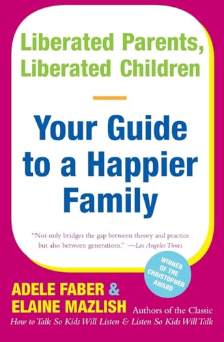 LIBERATED PARENTS, LIBERATED CHILDREN : Your Guide to a Happier Family