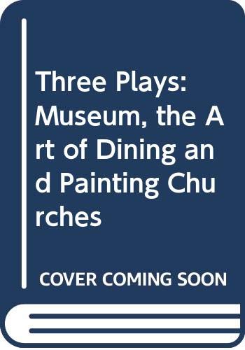 Three Plays by Tina Howe: Museum, The Art of Dining, and Painting Churches