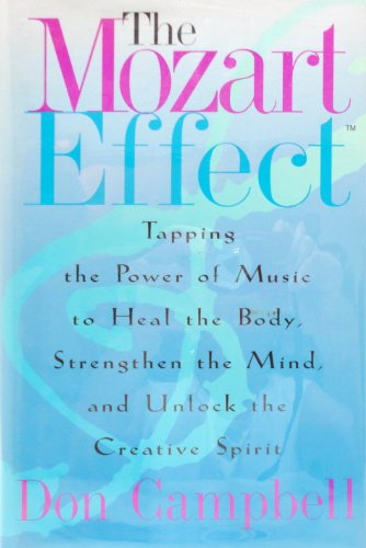 The Mozart Effect: Tapping the Power of Music to Heal the Body, Strengthen the Mind and Unlock th...