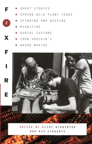 Foxfire 2: Ghost Stories, Spring Wild Plant Foods, Spinning and Weaving, Midwifing, Burial Cutoms...