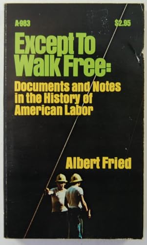 Except to Walk Free: Documents and Notes in the History of American Labor