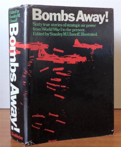 Bombs Away! True Stories of Strategic Airpower from World War 1 to the Present