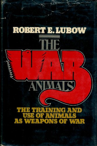 The War Animals: The Training Andf Use of Animals as Weapons of War