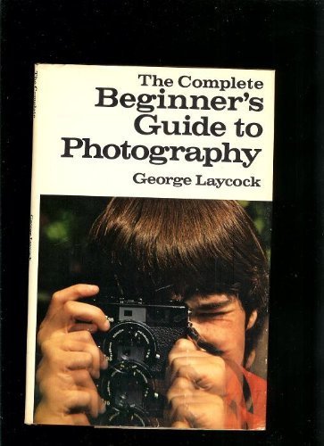 THE COMPLETE BEGINNER'S GUIDE TO PHOTOGRAPHY