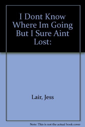 I Don't Know Where I'm Going, But I Sure Ain't Lost