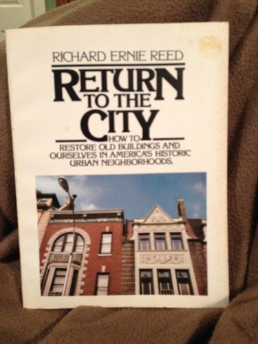 Return to the City: How to Restore Old Buildings and Ourselves in America's Historic Urban Neighb...